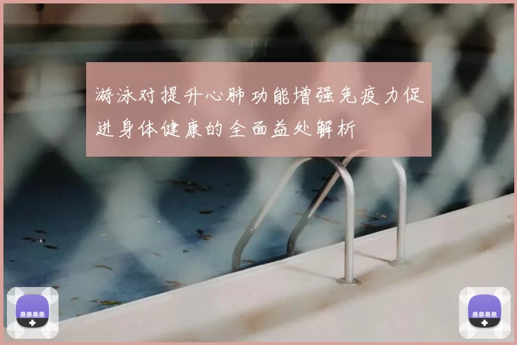游泳对提升心肺功能增强免疫力促进身体健康的全面益处解析