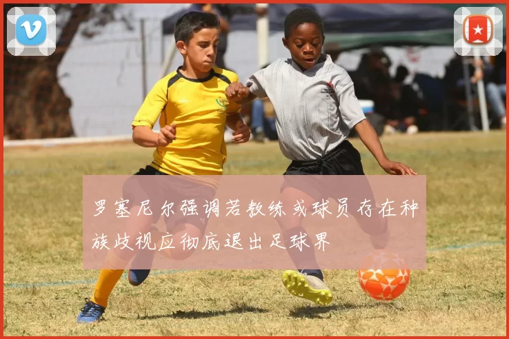 罗塞尼尔强调若教练或球员存在种族歧视应彻底退出足球界