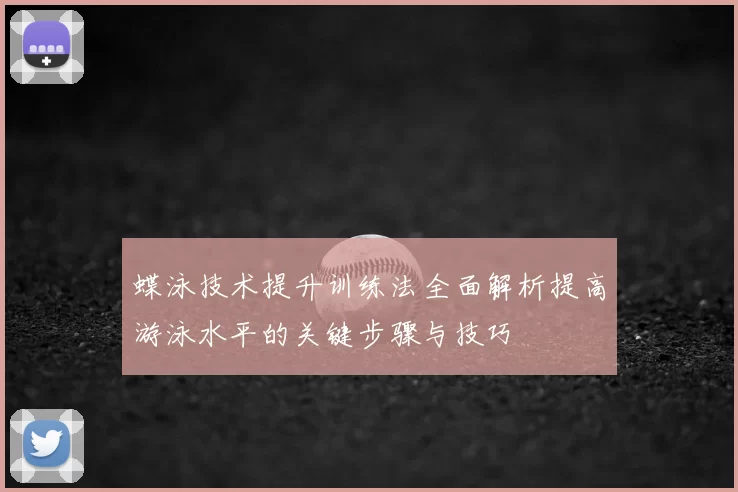 蝶泳技术提升训练法全面解析提高游泳水平的关键步骤与技巧