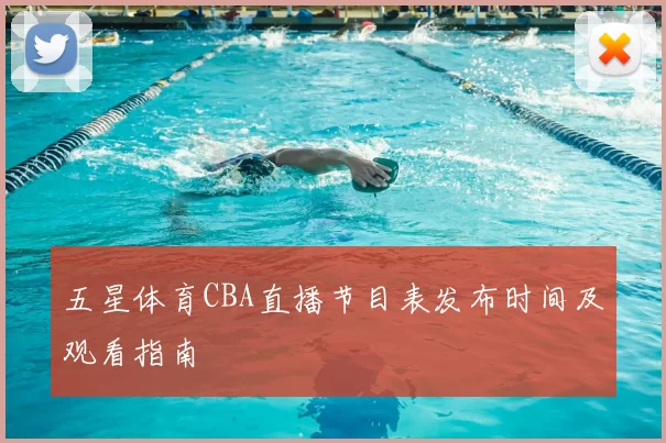 五星体育CBA直播节目表发布时间及观看指南