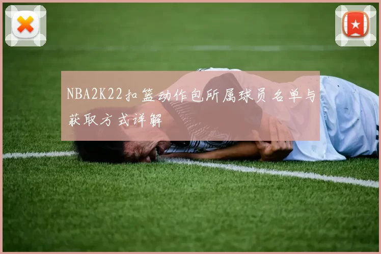 NBA2K22扣篮动作包所属球员名单与获取方式详解
