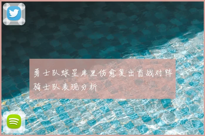 勇士队球星库里伤愈复出首战对阵骑士队表现分析