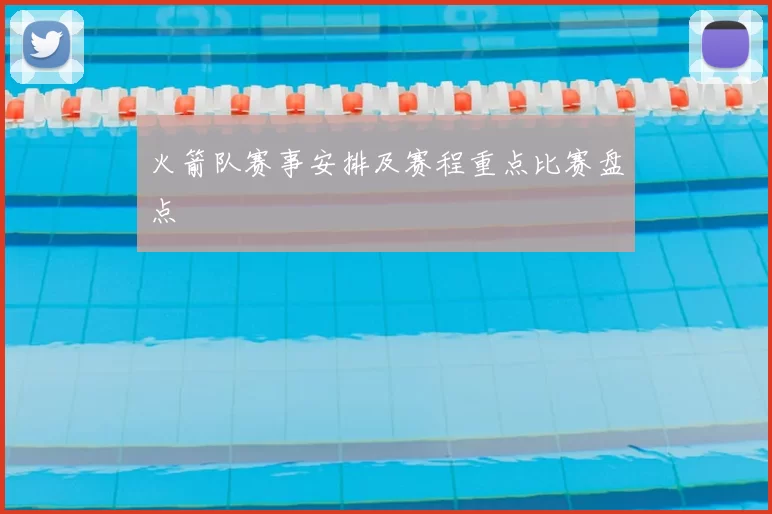 火箭队赛事安排及赛程重点比赛盘点