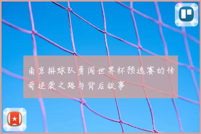 南京排球队勇闯世界杯预选赛的传奇逆袭之路与背后故事