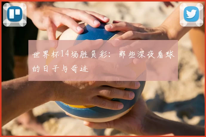 世界杯14场胜负彩：那些深夜看球的日子与奇迹