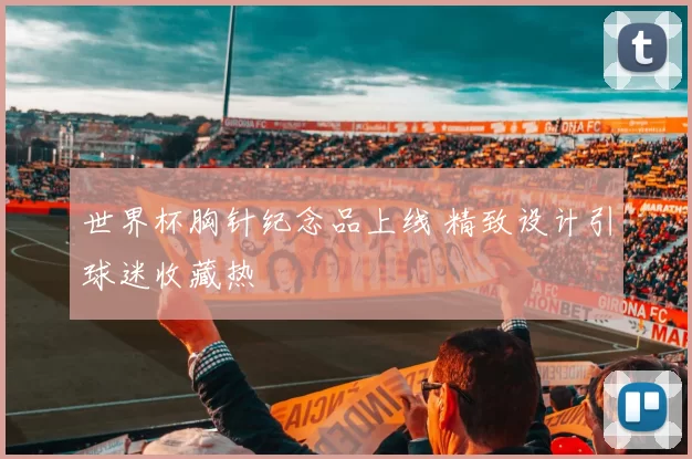 世界杯胸针纪念品上线 精致设计引球迷收藏热