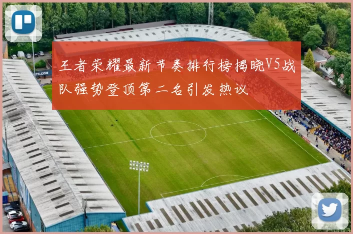 王者荣耀最新节奏排行榜揭晓V5战队强势登顶第二名引发热议