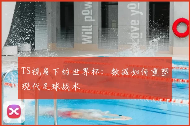 TS视角下的世界杯:数据如何重塑现代足球战术