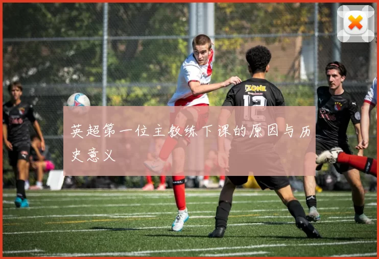 英超第一位主教练下课的原因与历史意义