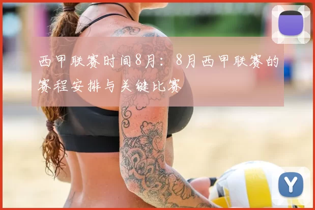 西甲联赛时间8月：8月西甲联赛的赛程安排与关键比赛