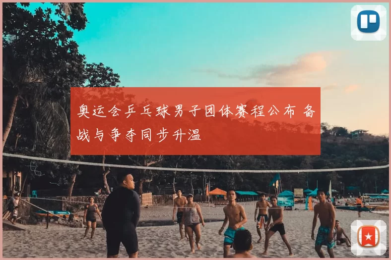 奥运会乒乓球男子团体赛程公布 备战与争夺同步升温