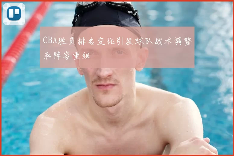 CBA胜负排名变化引发球队战术调整和阵容重组